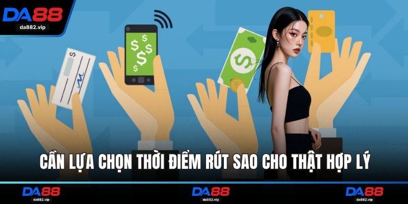 Cần lựa chọn thời điểm rút sao cho thật hợp lý