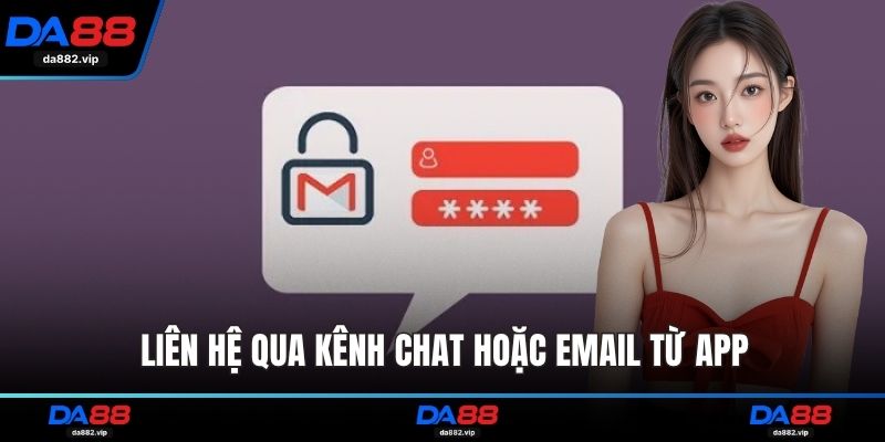 Liên hệ qua kênh chat hoặc email từ app