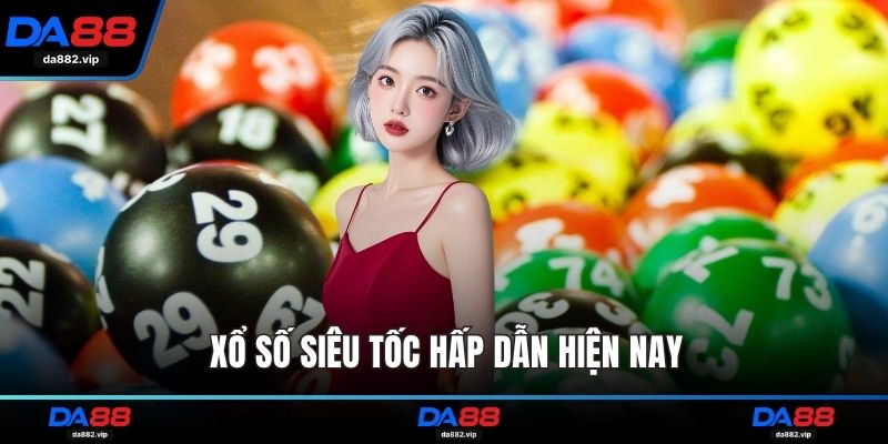 Xổ số siêu tốc hấp dẫn hiện nay